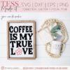 Coffee Is My True Love SVG